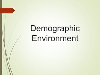Demographic
Environment
 