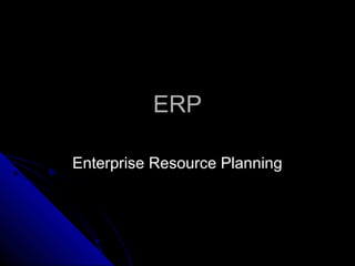 ERPERP
Enterprise Resource PlanningEnterprise Resource Planning
 