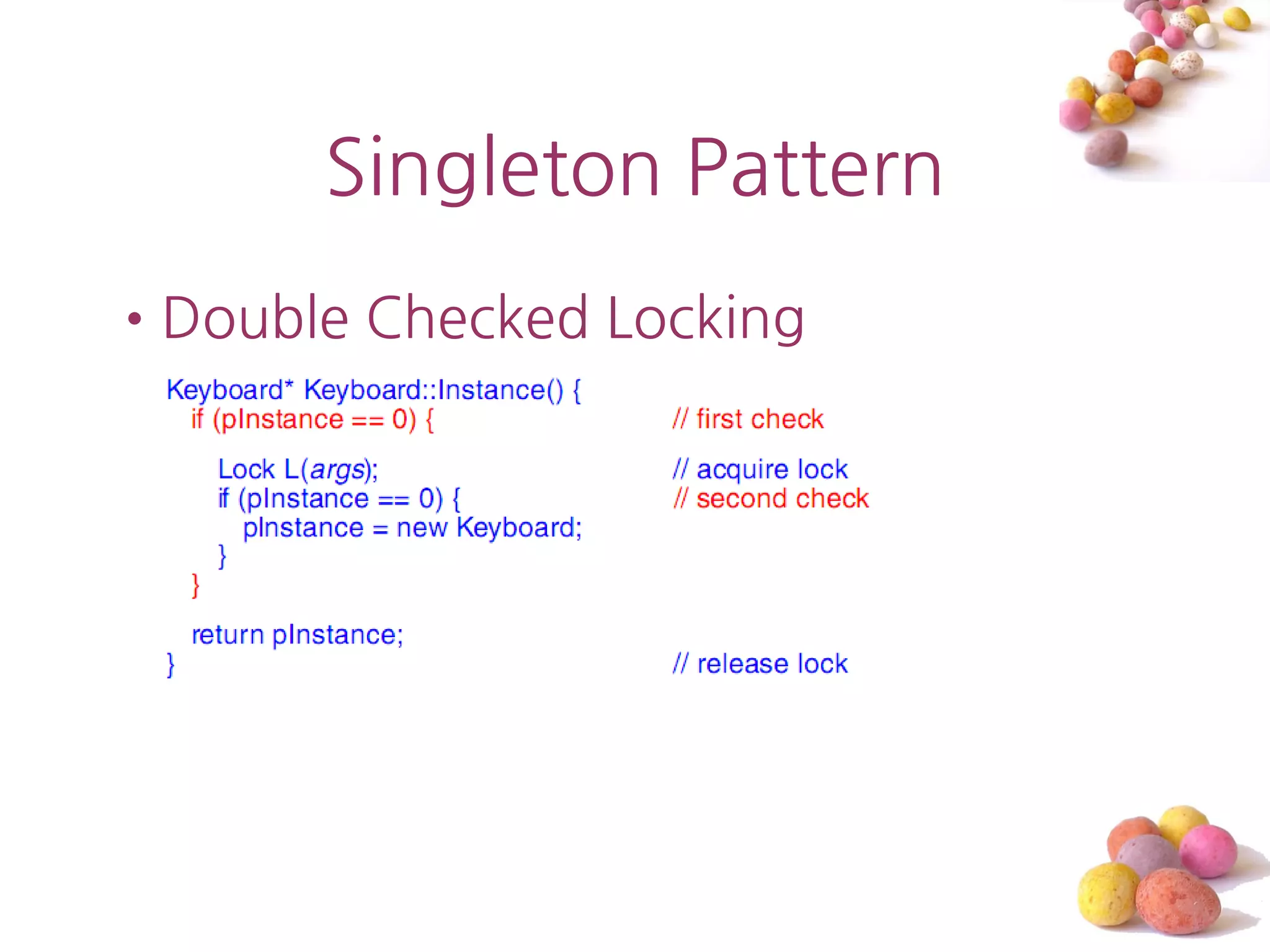 Singleton Pattern
•Double Checked Locking
 