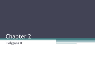 Chapter 2
Polygons II
 
