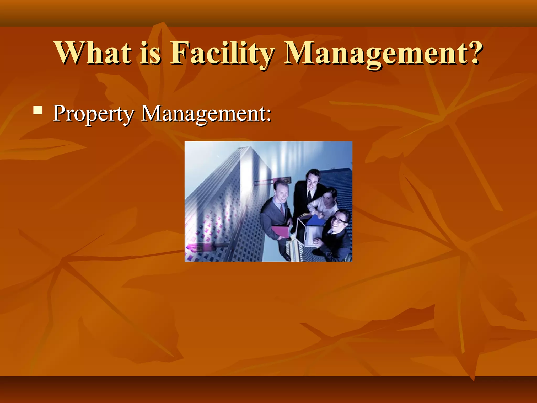 What is Facility Management?What is Facility Management?
 Property Management:Property Management:
 