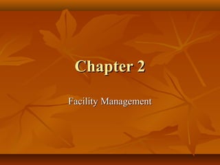 Chapter 2Chapter 2
Facility ManagementFacility Management
 