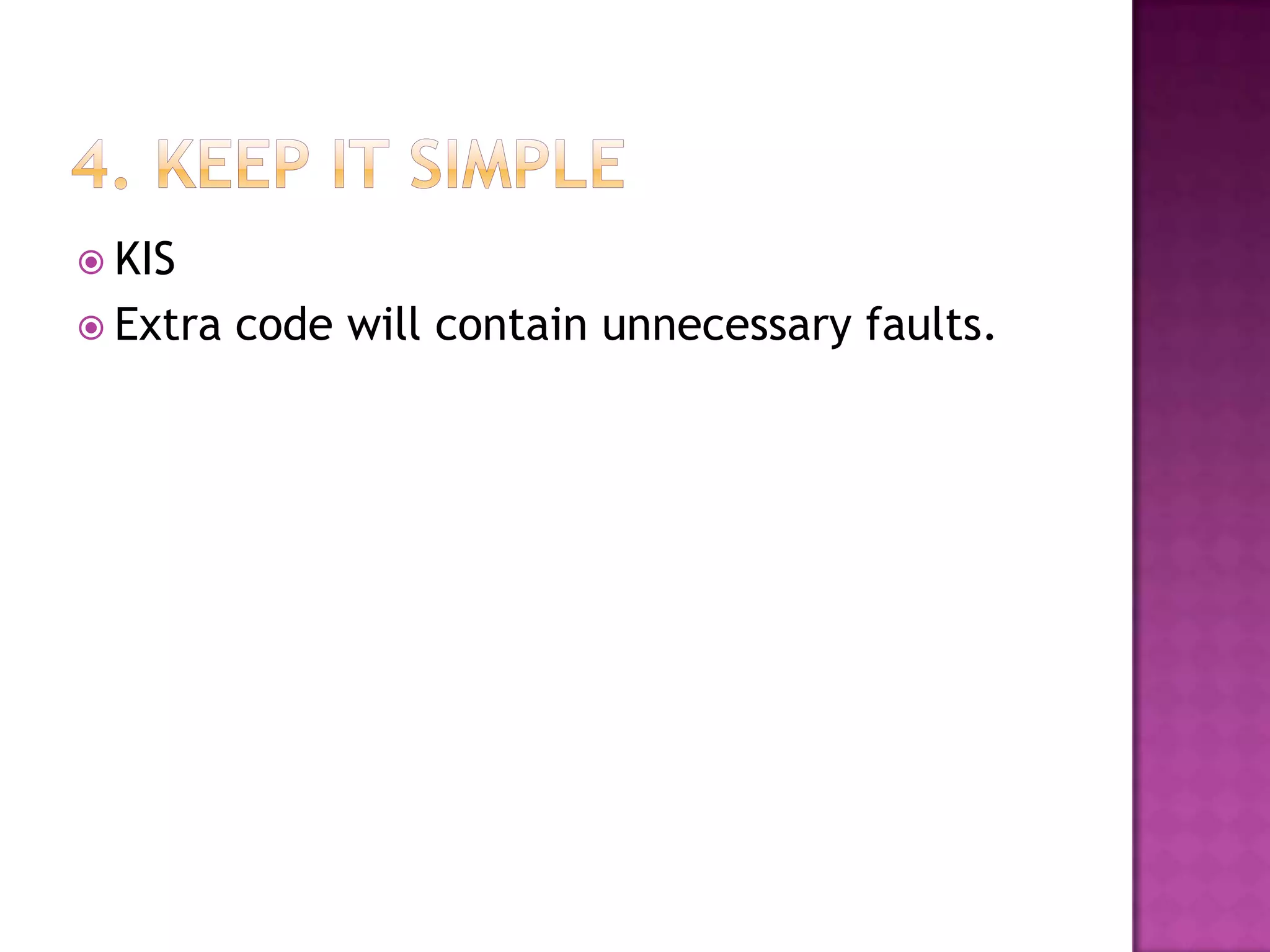  KIS
 Extra code will contain unnecessary faults.
 