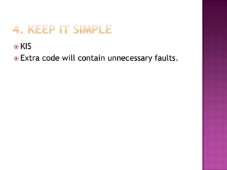  KIS
 Extra code will contain unnecessary faults.
 