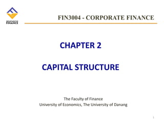 CHAPTER 2
CAPITAL STRUCTURE
The Faculty of Finance
University of Economics, The University of Danang
1
 