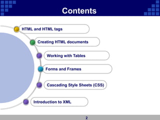 Contents
Cascading Style Sheets (CSS)
Forms and Frames
Creating HTML documents
HTML and HTML tags
Introduction to XML
Working with Tables
2
 