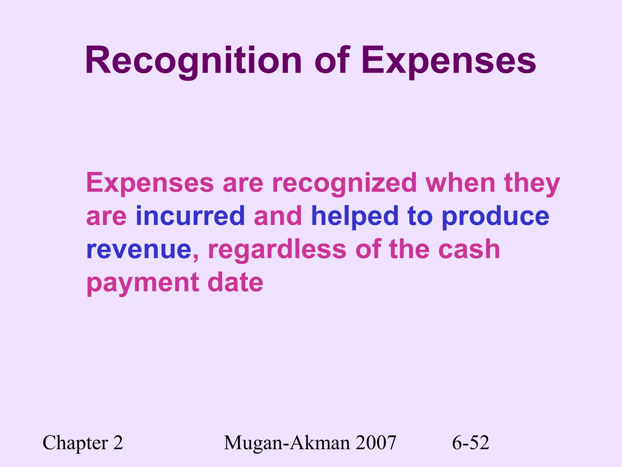 Chapter 2 Mugan-Akman 2007 6-52
Recognition of Expenses
Expenses are recognized when they
are incurred and helped to produce
revenue, regardless of the cash
payment date
 