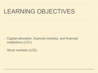 LEARNING OBJECTIVES
Capital allocation, financial markets, and financial
institutions (LO1)
Stock markets (LO2)
 