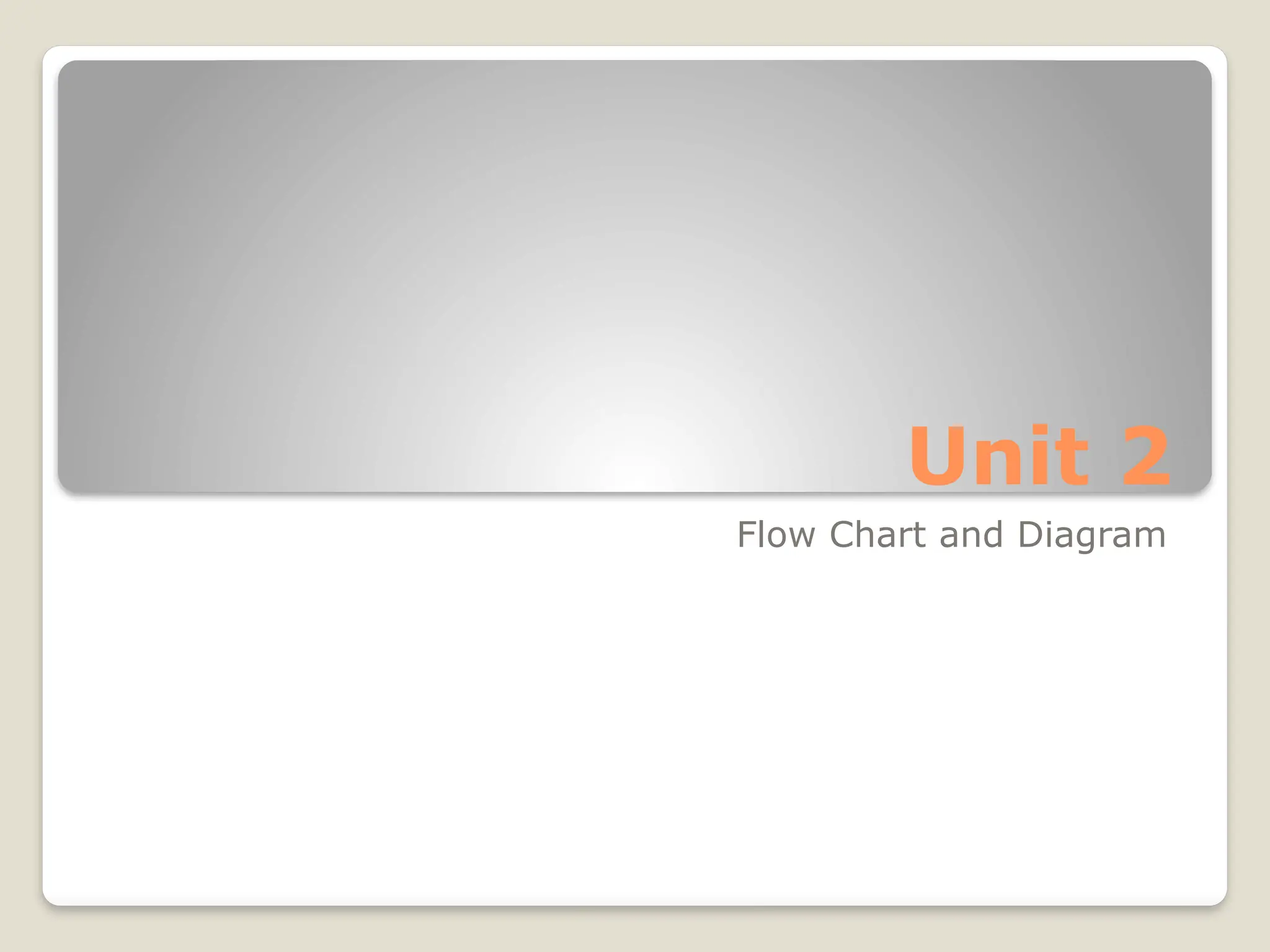 Unit 2
Flow Chart and Diagram
 