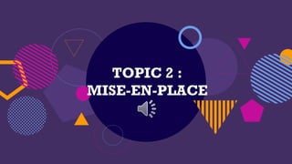 TOPIC 2 :
MISE-EN-PLACE
 