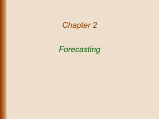 Chapter 2
Forecasting
 