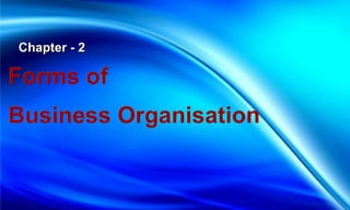 Forms of
Forms of
Business Organisation
Business Organisation
Chapter - 2
Chapter - 2
 