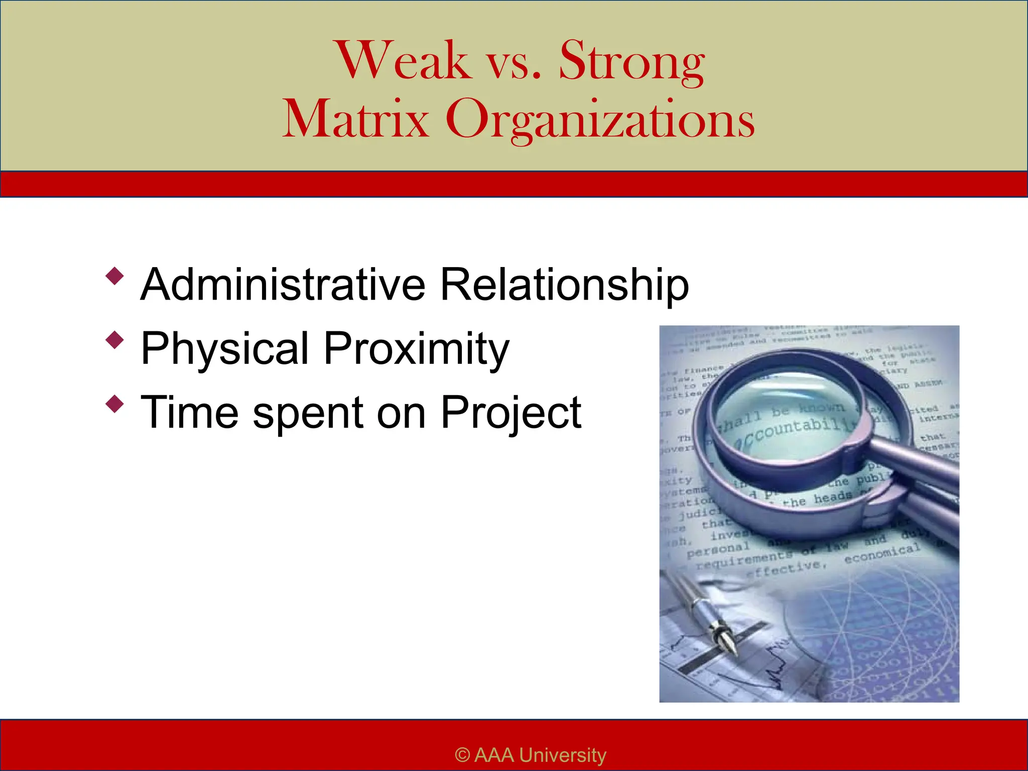Weak vs. Strong
Matrix Organizations
 Administrative Relationship
 Physical Proximity
 Time spent on Project
© AAA University
 