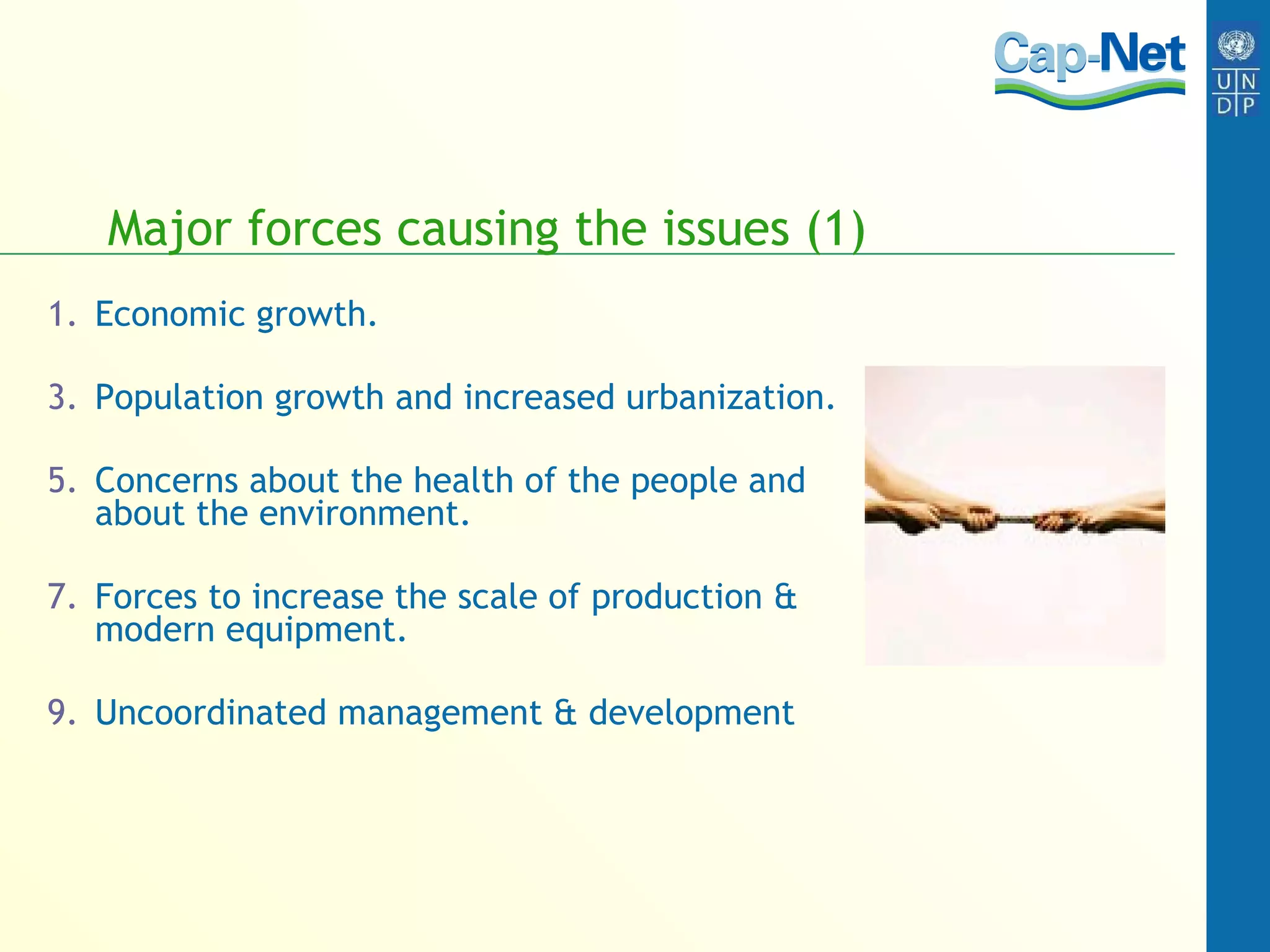 Major forces causing the issues (1) Economic growth. Population growth and increased urbanization. Concerns about the health of the people and about the environment. Forces to increase the scale of production & modern equipment. Uncoordinated management & development 