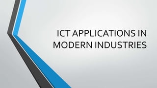 ICT APPLICATIONS IN
MODERN INDUSTRIES
 