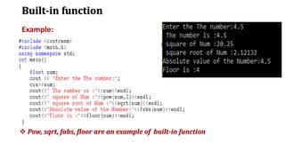Built-in function
Example:
❖ Pow, sqrt, fabs, floor are an example of built-in function
 