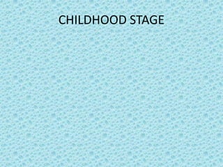 CHILDHOOD STAGE
 