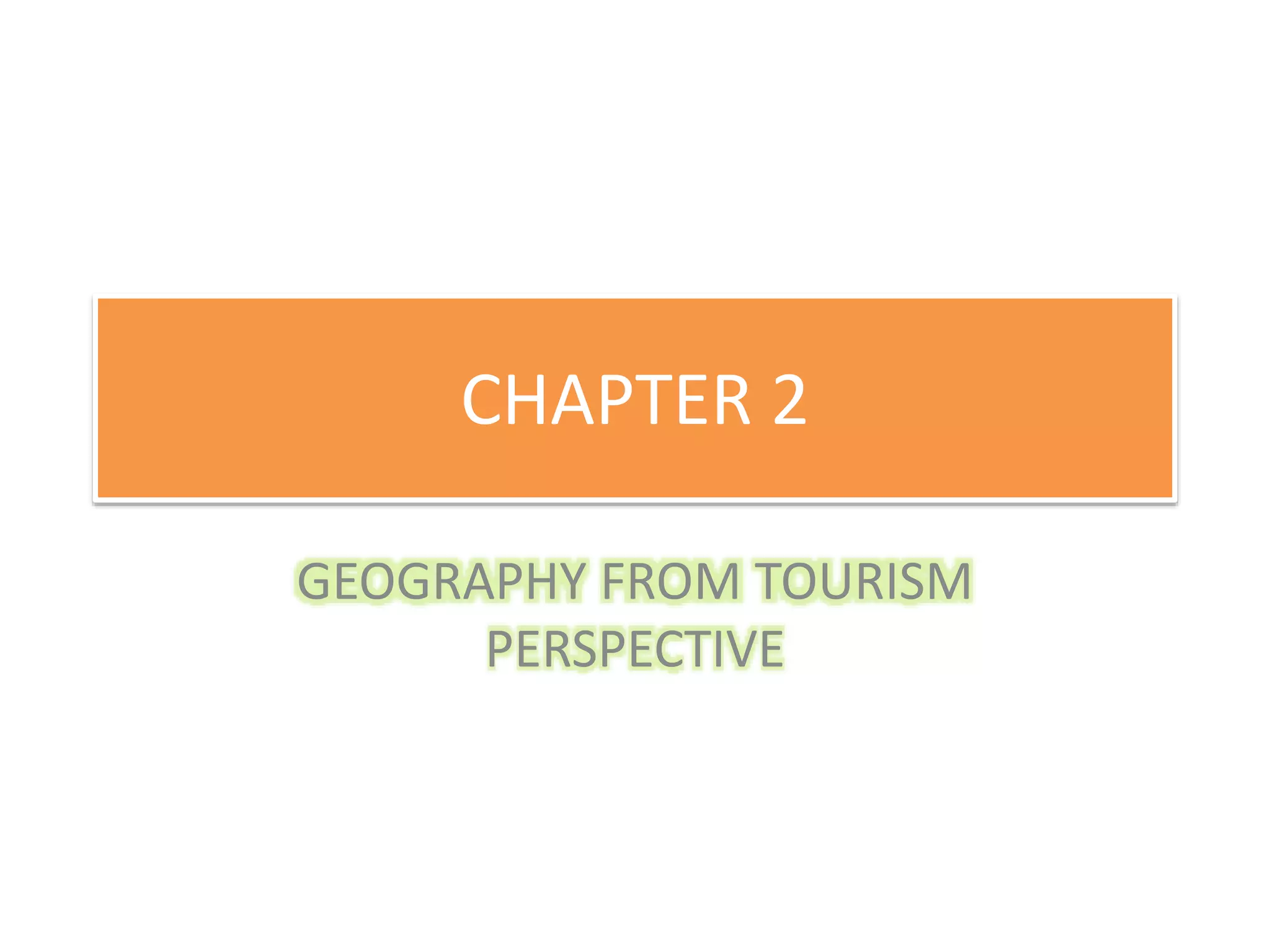 Chapter 2 Geography From Tourism Perspective Pptx