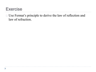 Exercise
Use Fermat’s principle to derive the law of reflection and
law of refraction.
 