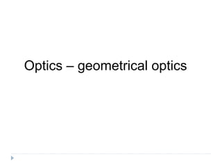 Optics – geometrical optics
 