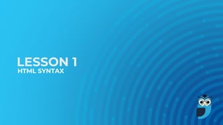 LESSON 1
HTML SYNTAX
 