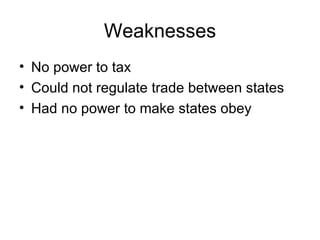 Weaknesses No power to tax Could not regulate trade between states Had no power to make states obey 