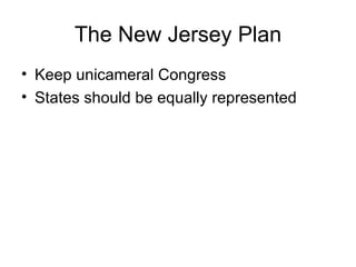 The New Jersey Plan Keep unicameral Congress States should be equally represented 