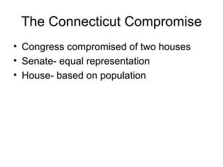 The Connecticut Compromise Congress compromised of two houses Senate- equal representation House- based on population 