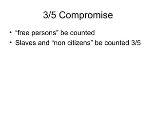 3/5 Compromise “free persons” be counted Slaves and “non citizens” be counted 3/5 