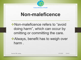 Federal Ministry of Health
Non-maleficence
Non-maleficence refers to “avoid
doing harm”, which can occur by
omitting or c...
