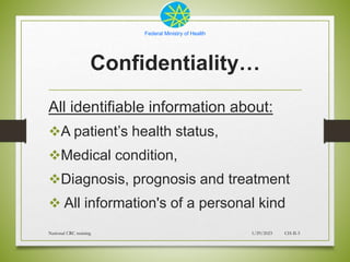 Federal Ministry of Health
Confidentiality…
All identifiable information about:
A patient’s health status,
Medical condi...