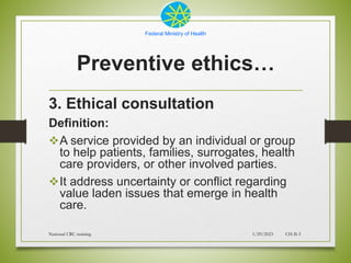 Federal Ministry of Health
Preventive ethics…
3. Ethical consultation
Definition:
A service provided by an individual or ...