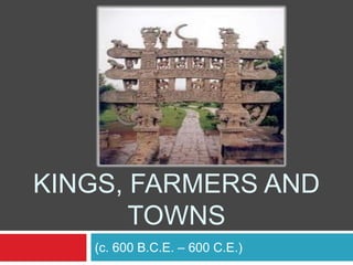 KINGS, FARMERS AND
       TOWNS
   (c. 600 B.C.E. – 600 C.E.)
 