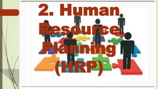 2. Human
Resource
Planning
(HRP)
 