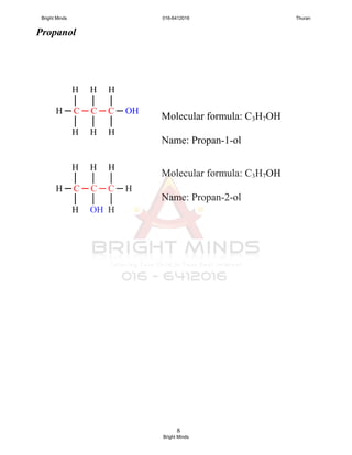 8
Propanol
H H H
│ │ │
H ─ C ─ C ─ C ─ OH
│ │ │
H H H
H H H
│ │ │
H ─ C ─ C ─ C ─ H
│ │ │
H OH H
Molecular formula: C3H7OH
Name: Propan-1-ol
Molecular formula: C3H7OH
Name: Propan-2-ol
Bright Minds 016-6412016 Thuran
Bright Minds
 