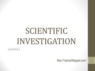 SCIENTIFIC
INVESTIGATION
CHAPTER 2

http://iiqtisad.blogspot.com/

 