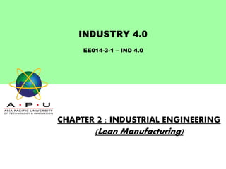 INDUSTRY 4.0
CHAPTER 2 : INDUSTRIAL ENGINEERING
(Lean Manufacturing)
EE014-3-1 – IND 4.0
 