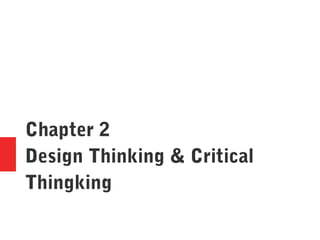 Chapter 2
Design Thinking & Critical
Thingking
 