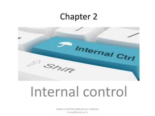 Chapter 2
Internal control
MANU H NATESH MBA,M.Com. BMSEAC
manu@bmsec.ac.in
 