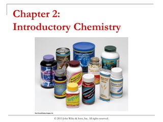 Chapter 2:
Introductory Chemistry
© 2013 John Wiley & Sons, Inc. All rights reserved.
 