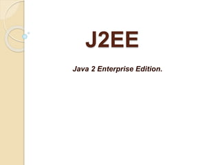 J2EE
Java 2 Enterprise Edition.
 