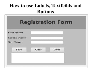 How to use Labels, Textfeilds and
Buttons
 
