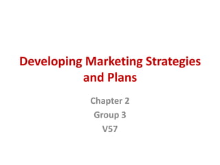 Developing Marketing Strategies
          and Plans
            Chapter 2
             Group 3
               V57
 