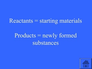 Reactants = starting materials
Products = newly formed
substances

35

 