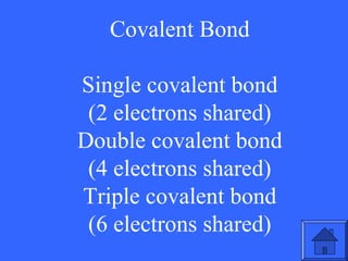 Covalent Bond
Single covalent bond
(2 electrons shared)
Double covalent bond
(4 electrons shared)
Triple covalent bond
(6 electrons shared)
47

 