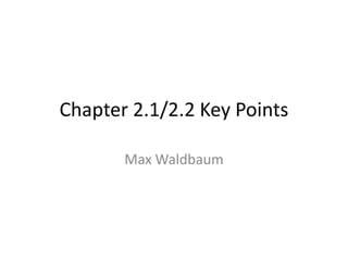 Chapter 2.1/2.2 Key Points

       Max Waldbaum
 