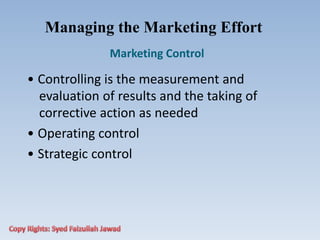 Managing the Marketing Effort
Marketing Control
• Controlling is the measurement and
evaluation of results and the taking of
corrective action as needed
• Operating control
• Strategic control
 