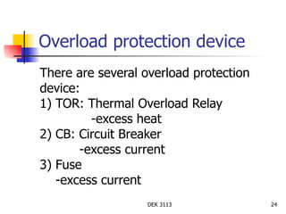 Overload protection device There are several overload protection  device: 1) TOR: Thermal Overload Relay -excess heat 2) CB: Circuit Breaker -excess current 3) Fuse -excess current 