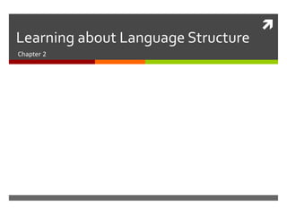 Learning about Language Structure Chapter 2 