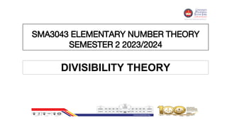 SMA3043 ELEMENTARY NUMBER THEORY
SEMESTER 2 2023/2024
DIVISIBILITY THEORY
 
